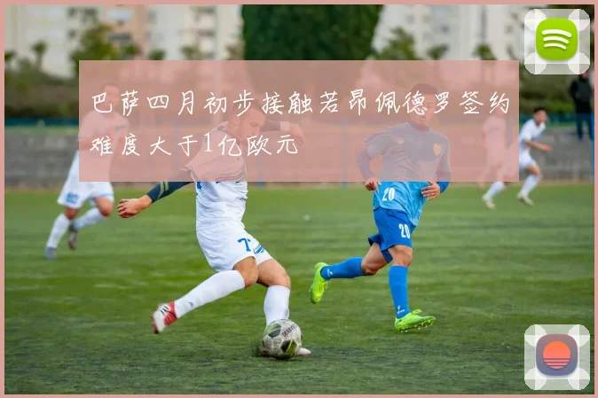 巴萨四月初步接触若昂佩德罗签约难度大于1亿欧元